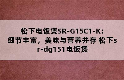 松下电饭煲SR-G15C1-K：细节丰富，美味与营养并存 松下sr-dg151电饭煲